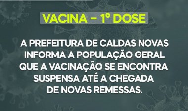 Vacinação - 1ª dose  se encontra Suspensa até a chegada de novas doses para o público em geral